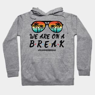 We Are On a Break Summer Break Sungles Last Day Of School Hoodie